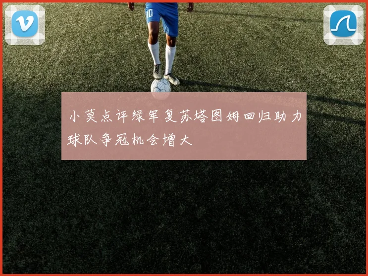小莫点评绿军复苏塔图姆回归助力球队争冠机会增大