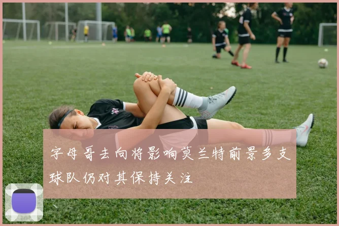 字母哥去向将影响莫兰特前景多支球队仍对其保持关注